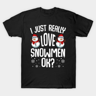 Snowman - I Just Really Love Snowmen Ok? T-Shirt